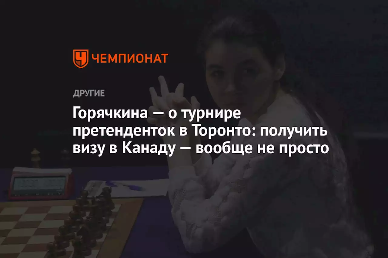 Горячкина — о турнире претенденток в Торонто: получить визу в Канаду — вообще не просто