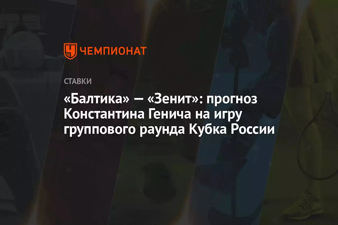 «Балтика» — «Зенит»: прогноз Константина Генича на игру группового раунда Кубка России