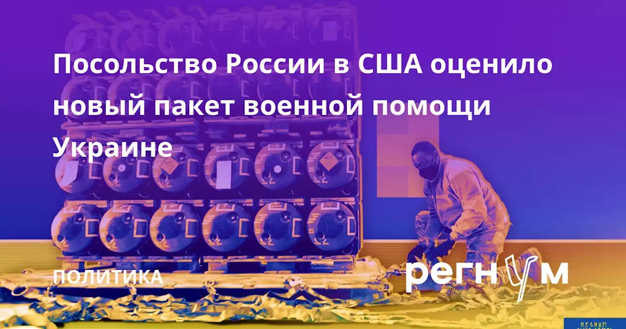 Посольство России в США оценило новый пакет военной помощи Украине