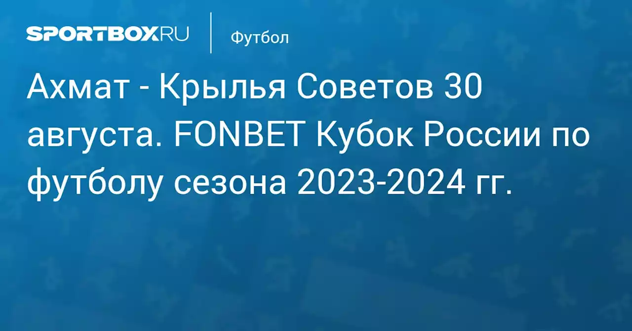 - Крылья Советов 30 августа. FONBET Кубок России по футболу сезона 2023-2024 гг.. Протокол матча