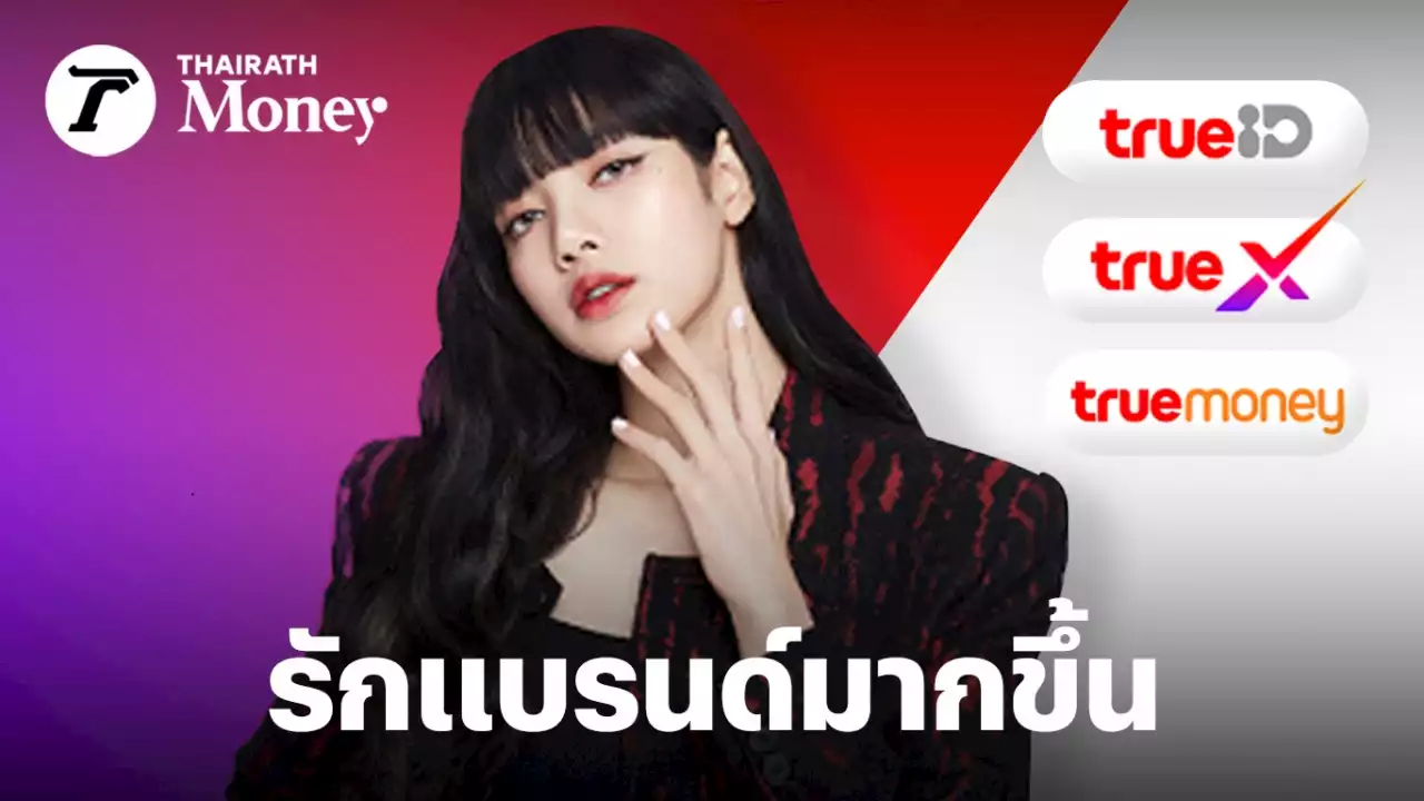 TRUE เผย คนรักแบรนด์มากขึ้น หลัง LISA BLACKPINK มาเป็นแบรนด์แอมบาสเดอร์