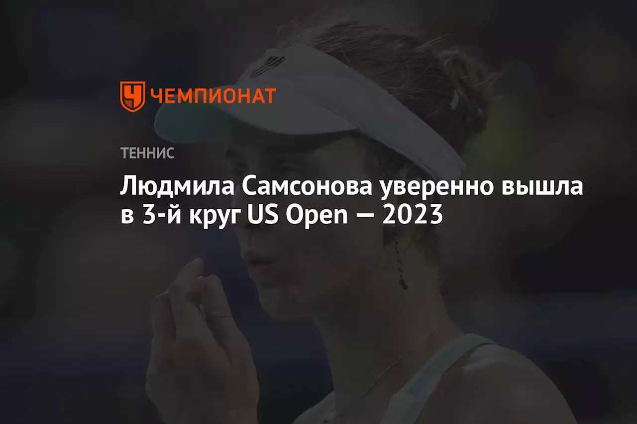 Людмила Самсонова уверенно вышла в 3-й круг US Open — 2023