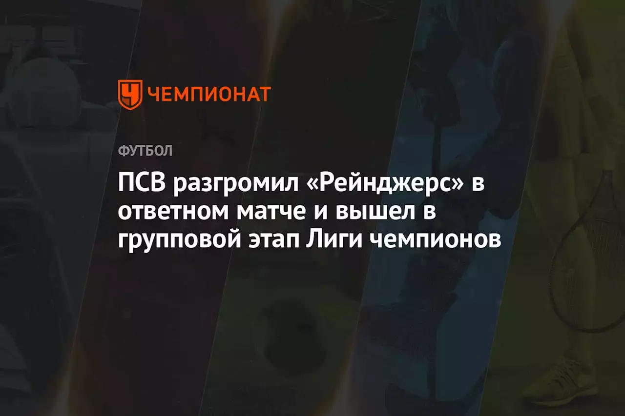 ПСВ разгромил «Рейнджерс» в ответном матче и вышел в групповой этап Лиги чемпионов