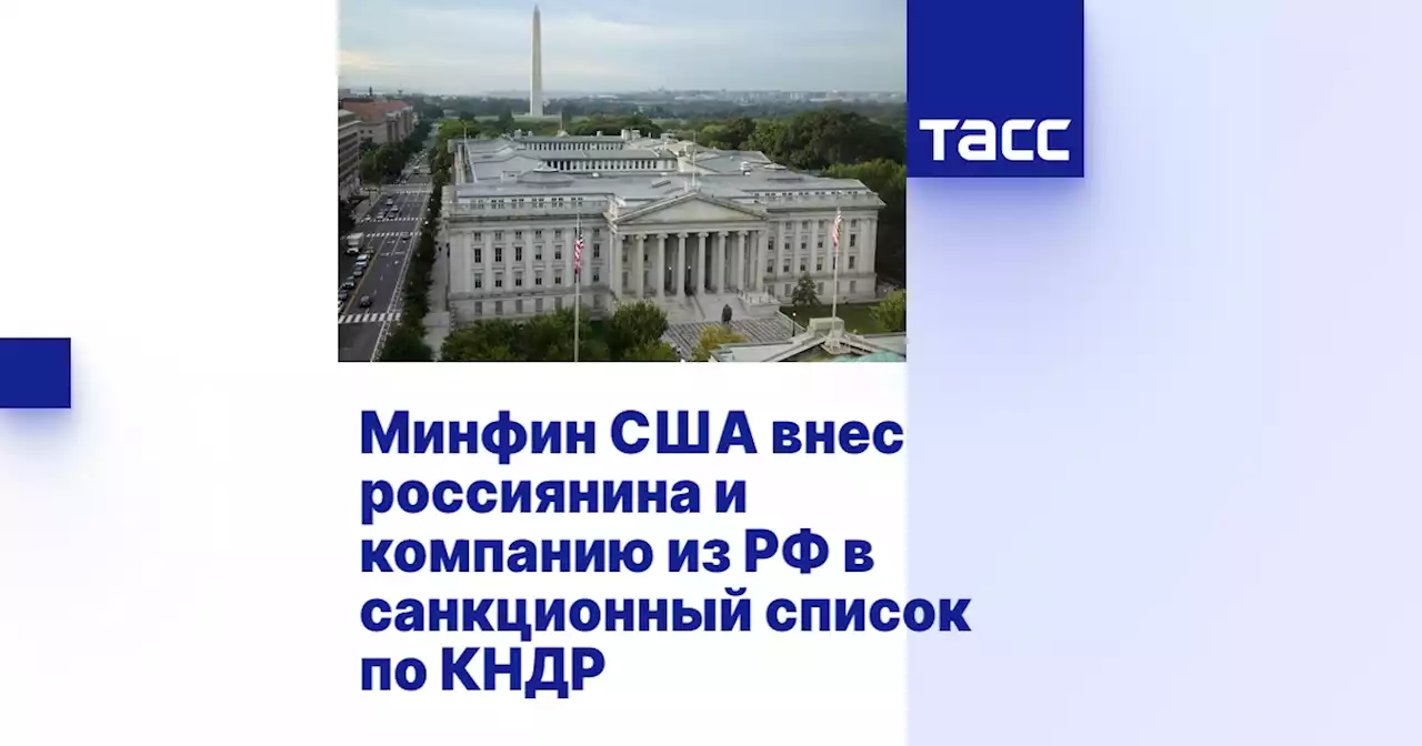 Минфин США внес россиянина и компанию из РФ в санкционный список по КНДР