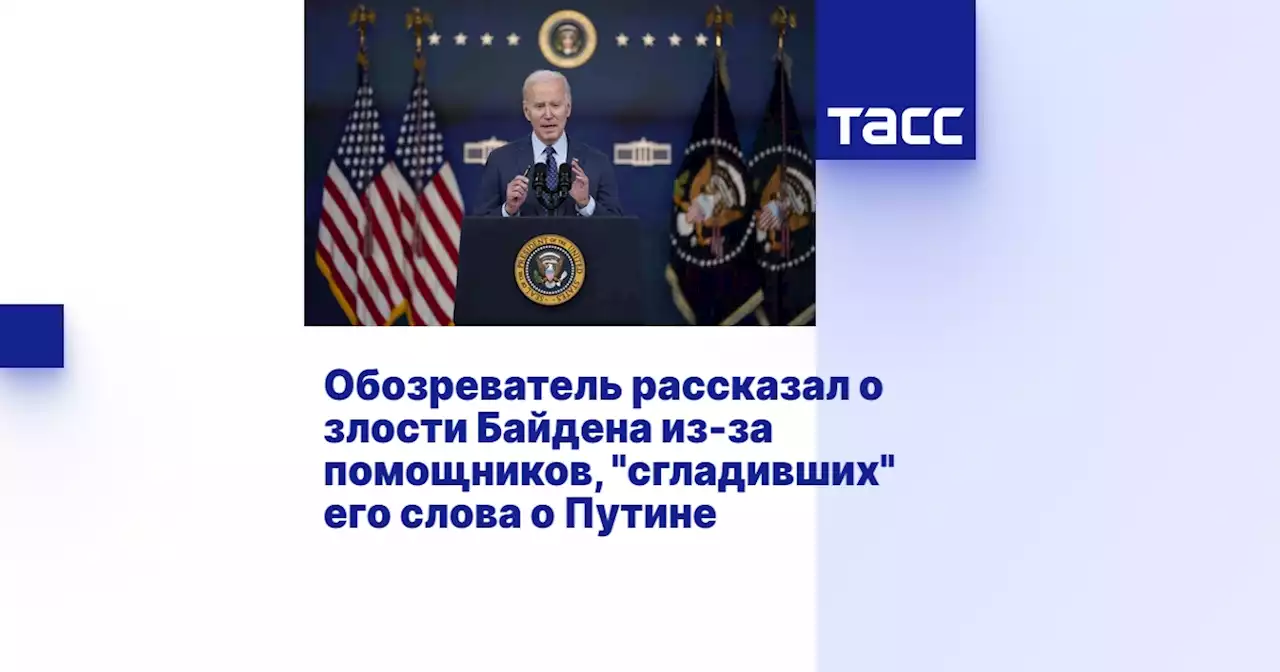 Обозреватель рассказал о злости Байдена из-за помощников, 'сгладивших' его слова о Путине