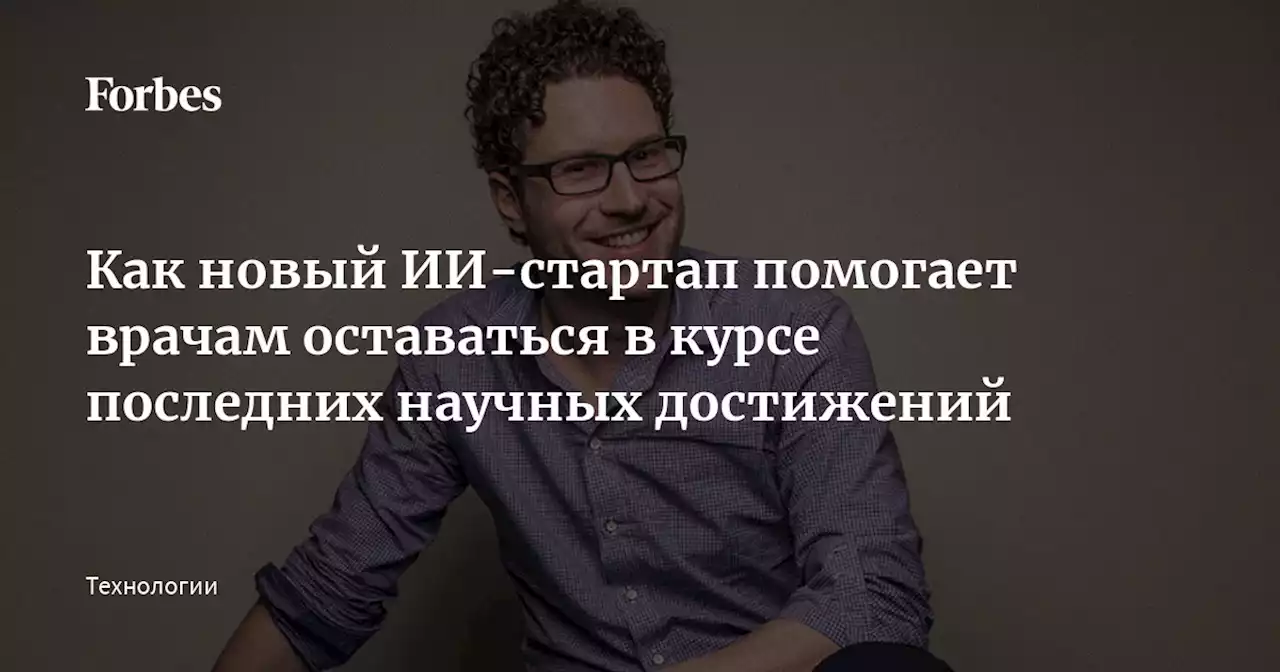 Как новый ИИ-стартап помогает врачам оставаться в курсе последних научных достижений