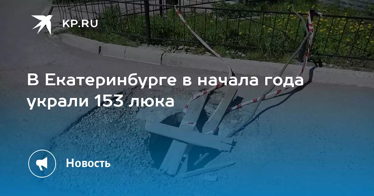 В Екатеринбурге в начала года украли 153 люка