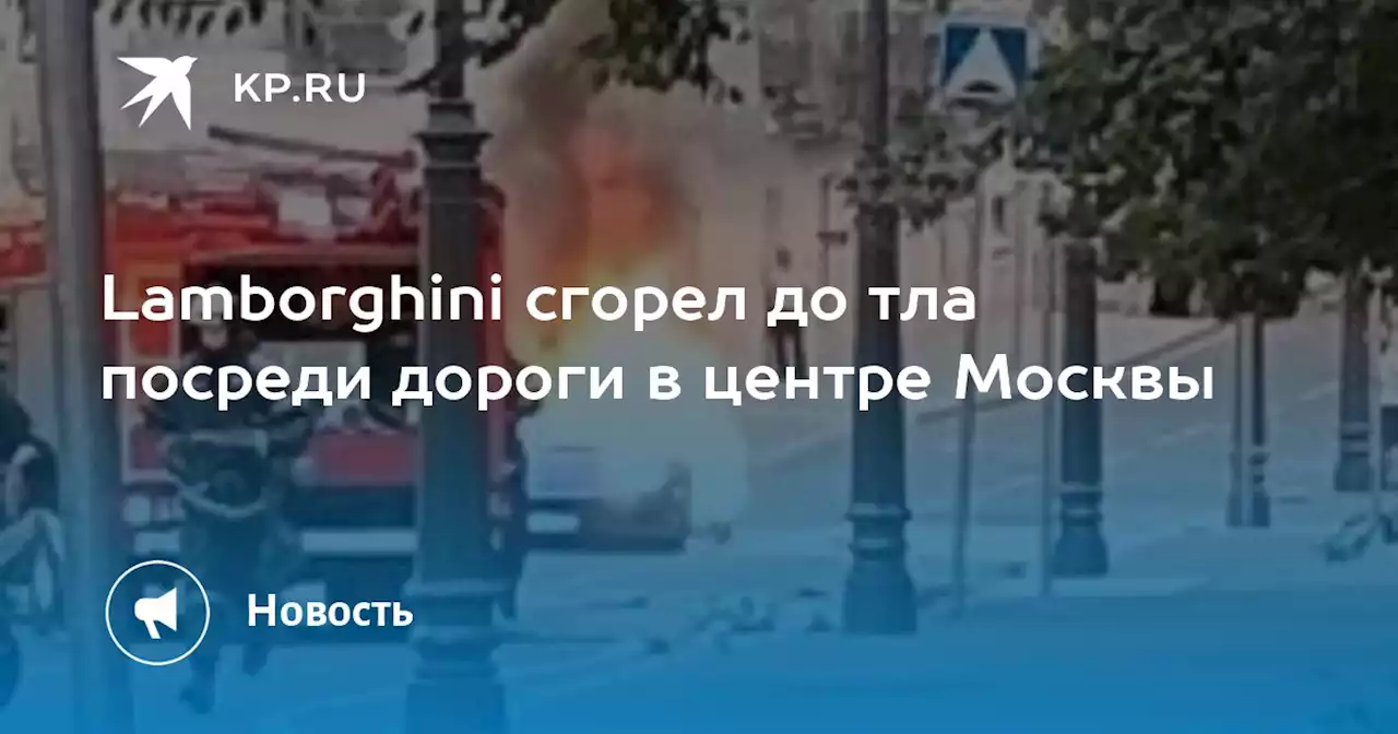 Lamborghini сгорел до тла посреди дороги в центре Москвы