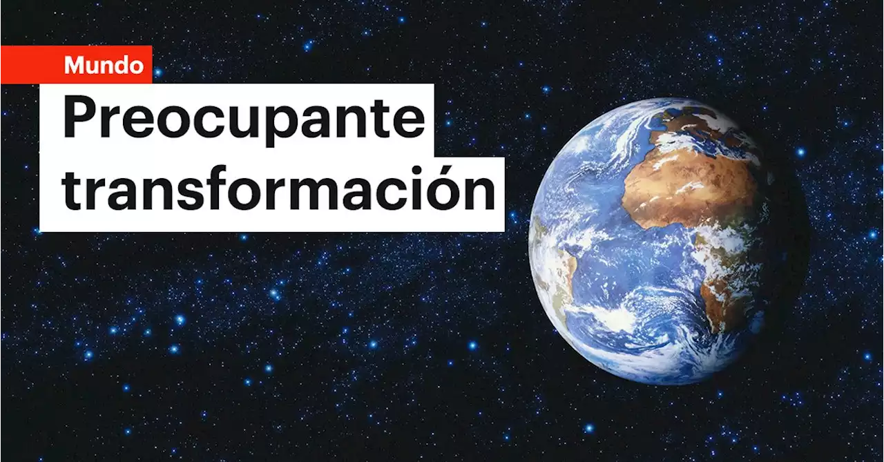 Superficie de la Tierra está sufriendo una transformación: ¿qué es lo que angustia a los geólogos?