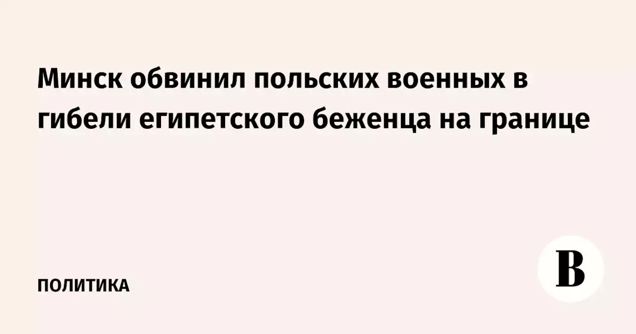 Минск обвинил польских военных в гибели египетского беженца на границе