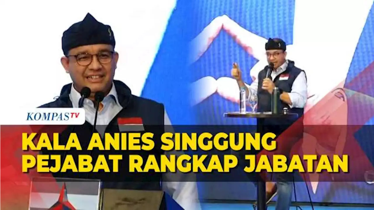 Kala Anies Singgung Pejabat Rangkap Jabatan, Sebut Picu Konflik Kepentingan