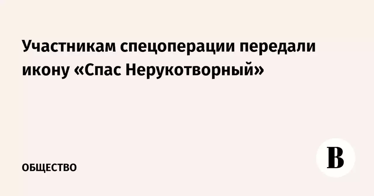 Участникам спецоперации передали икону «Спас Нерукотворный»