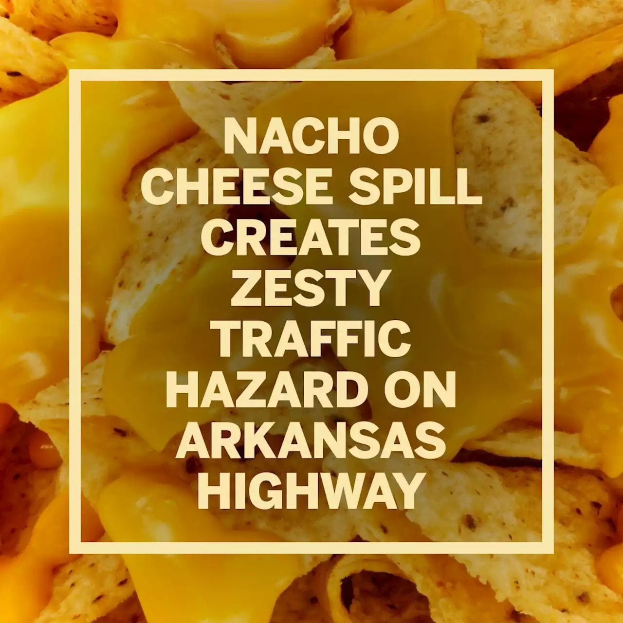 Nacho Cheese Spill Creates Zesty Traffic Hazard on Arkansas Highway