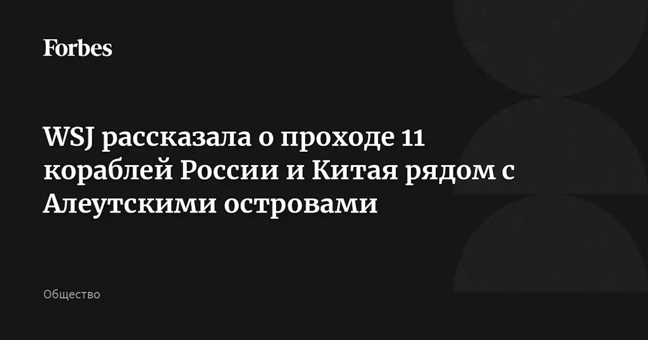 WSJ рассказала о проходе 11 кораблей России и Китая рядом с Алеутскими островами