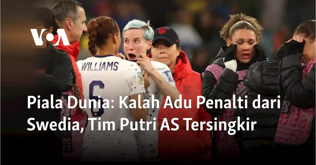 Piala Dunia: Kalah Adu Penalti dari Swedia, Tim Putri AS Tersingkir