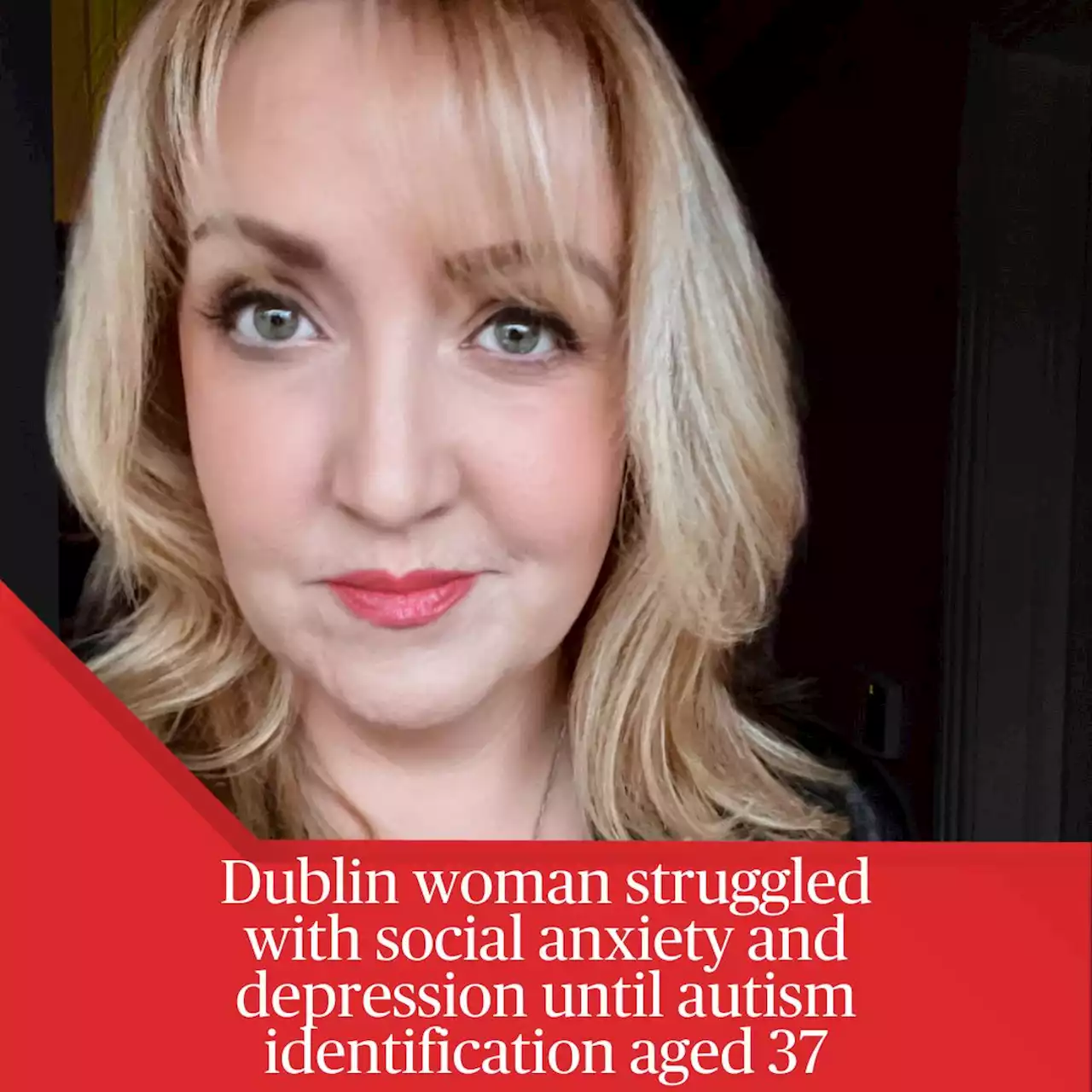 Dublin woman struggled with anxiety & depression until autism diagnosis aged 37