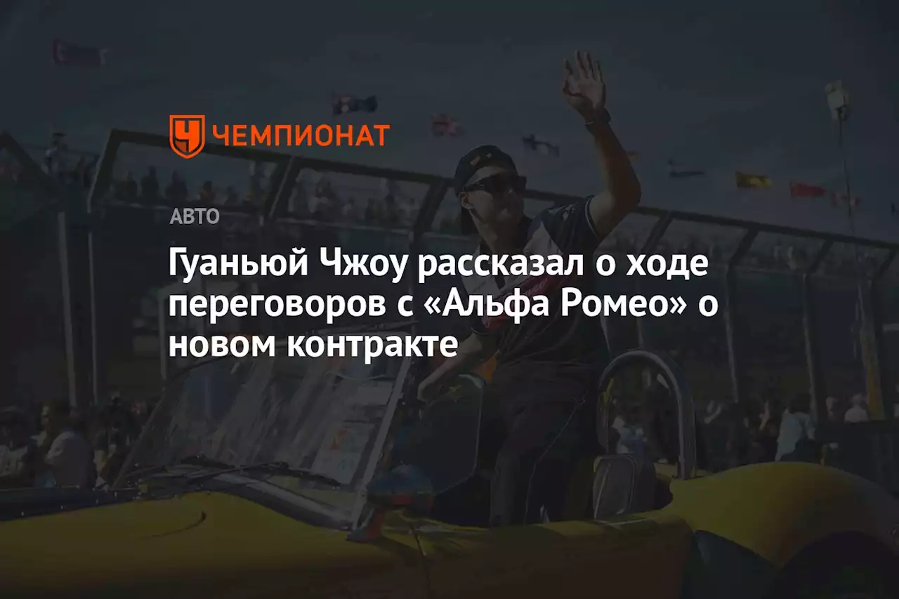 Гуаньюй Чжоу рассказал о ходе переговоров с «Альфа Ромео» о новом контракте