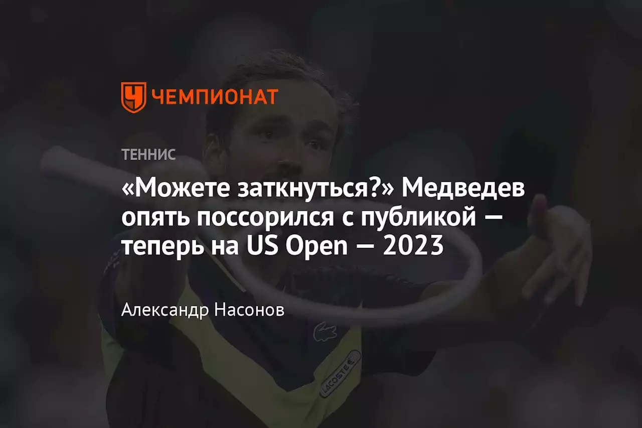 «Можете заткнуться?» Медведев опять поссорился с публикой — теперь на US Open — 2023