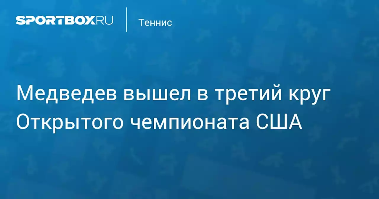 Медведев вышел в третий круг Открытого чемпионата США