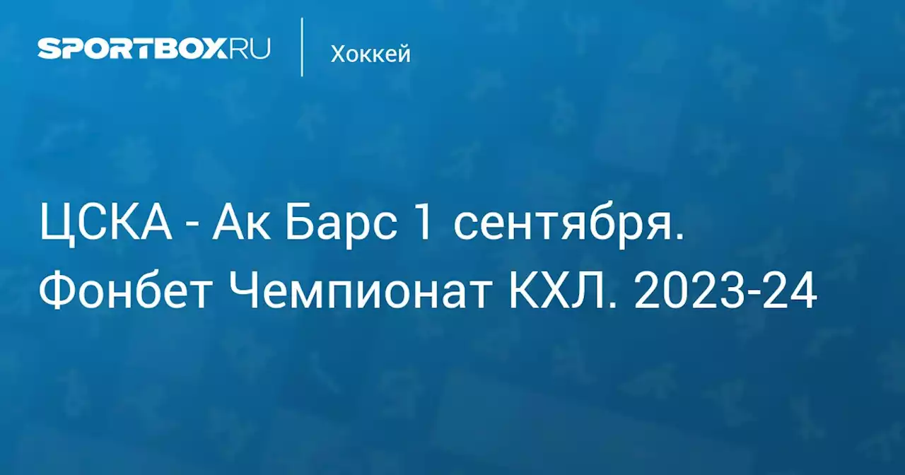 - Ак Барс 1 сентября. Фонбет Чемпионат КХЛ. 2023-24. Протокол матча