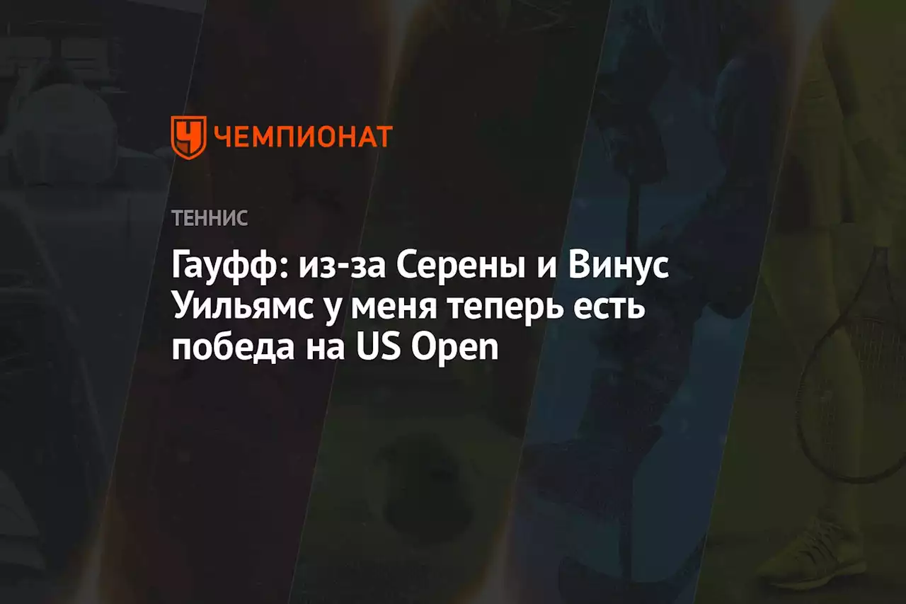 Гауфф: из-за Серены и Винус Уильямс у меня теперь есть победа на US Open