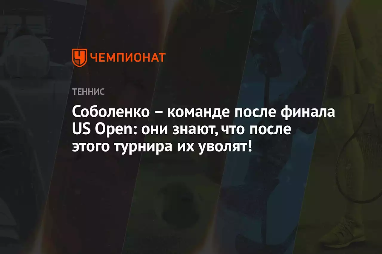 – команде после финала US Open: они знают, что после этого турнира их уволят!