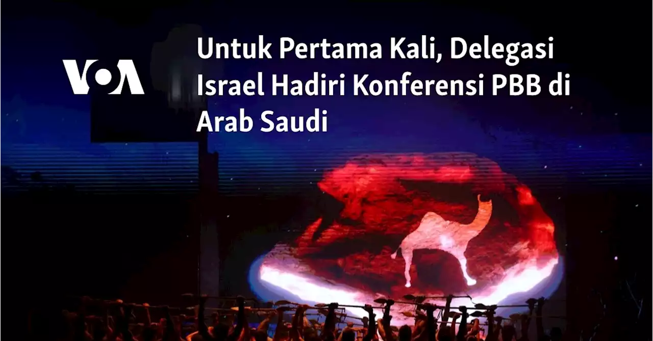 Untuk Pertama Kali, Delegasi Israel Hadiri Konferensi PBB di Arab Saudi