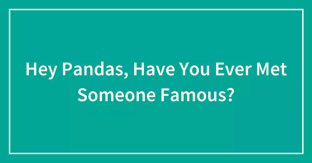 Hey Pandas, Have You Ever Met Someone Famous?