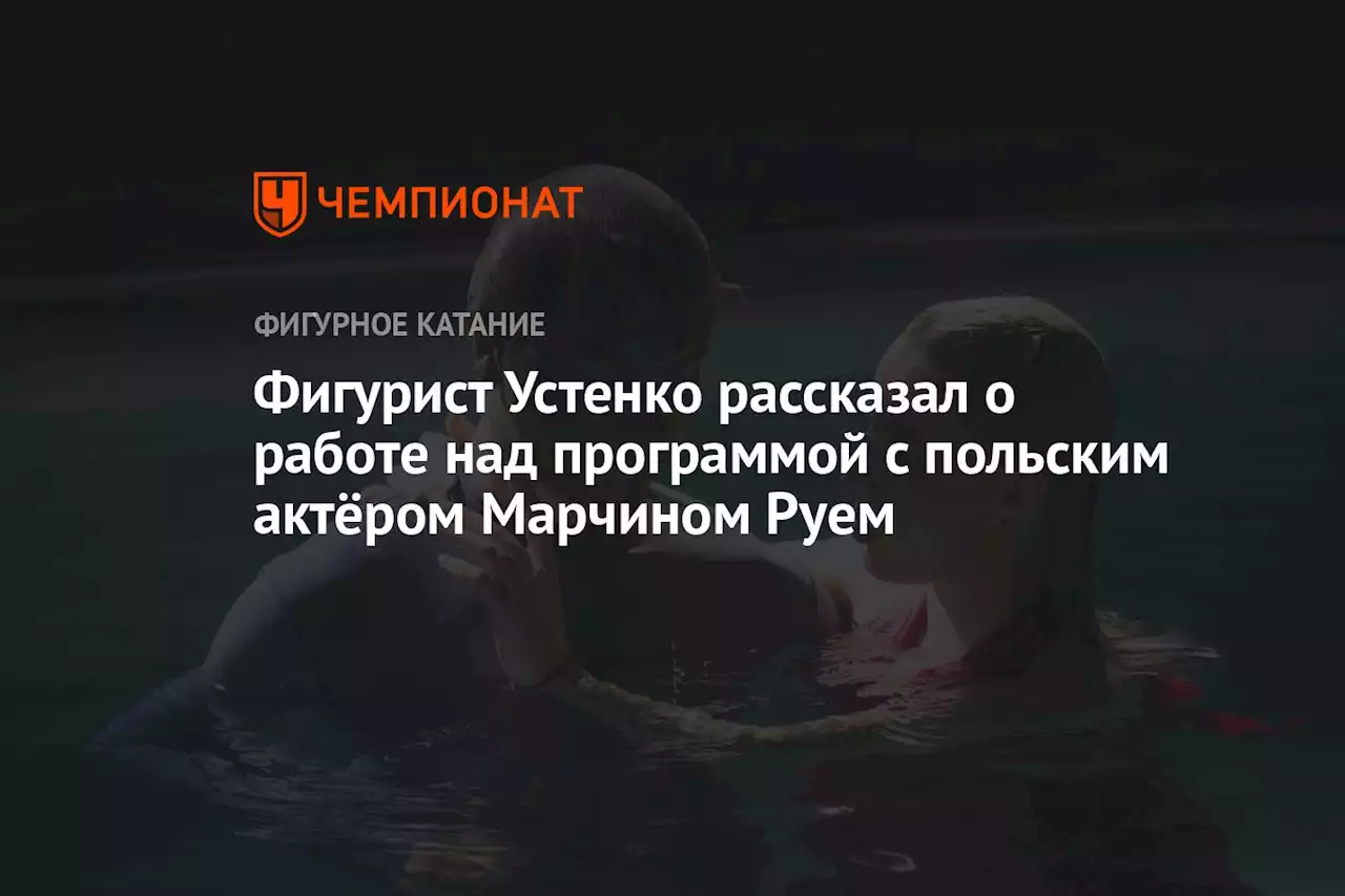 Фигурист Устенко рассказал о работе над программой с польским актёром Марчином Руем