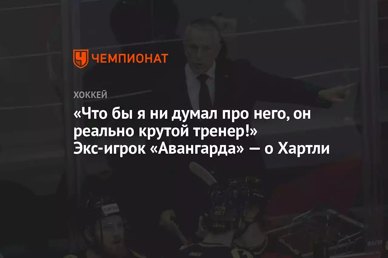 «Что бы я ни думал про него, он реально крутой тренер!» Экс-игрок «Авангарда» — о Хартли