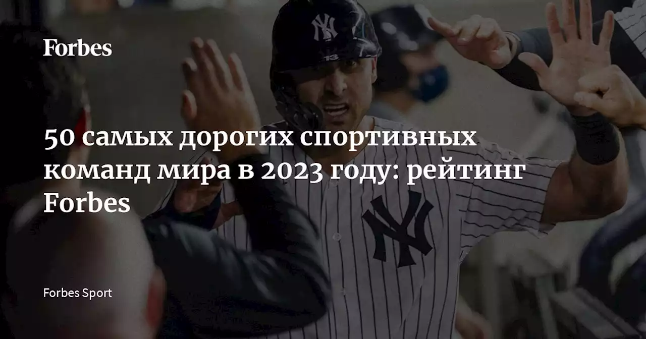 50 самых дорогих спортивных команд мира в 2023 году: рейтинг Forbes