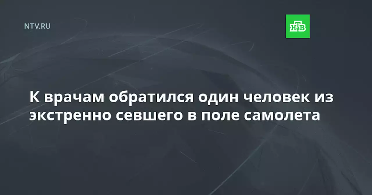 К врачам обратился один человек из экстренно севшего в поле самолета