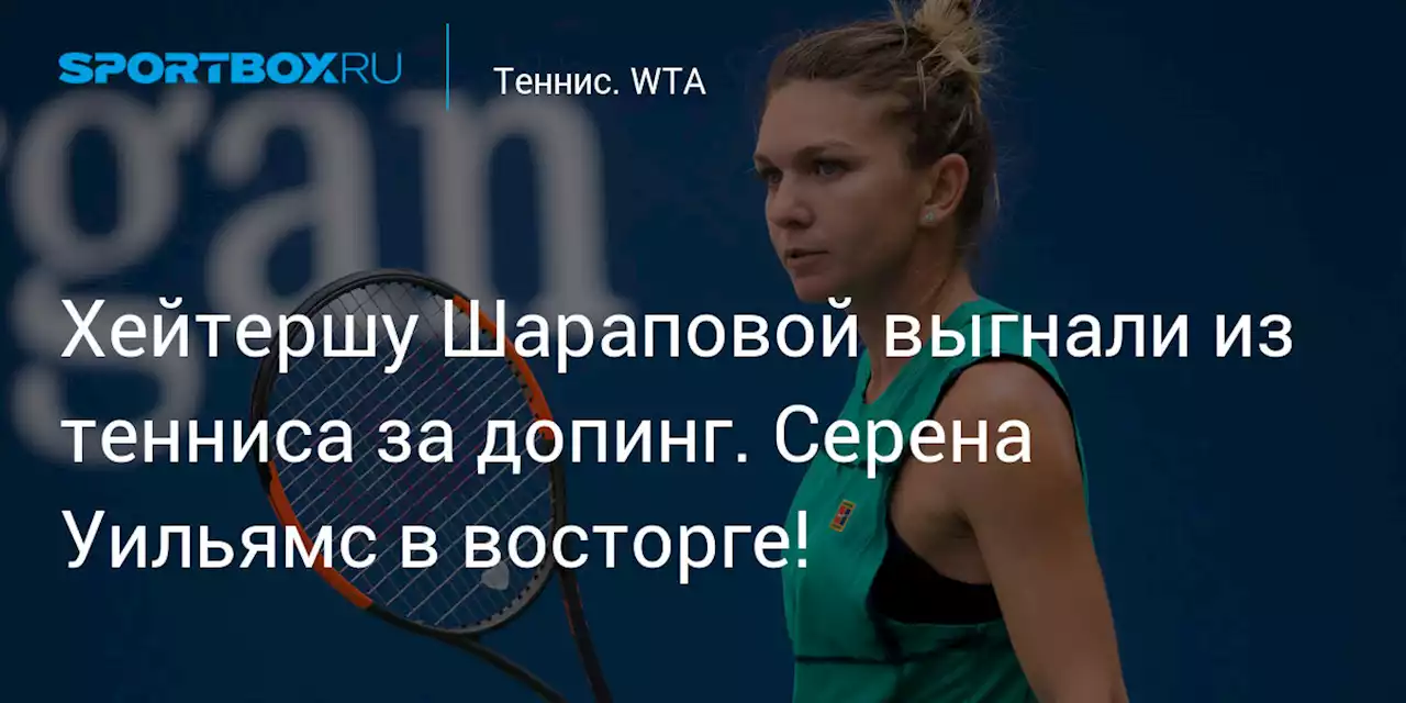 Хейтершу Шараповой выгнали из тенниса за допинг. Серена Уильямс в восторге!