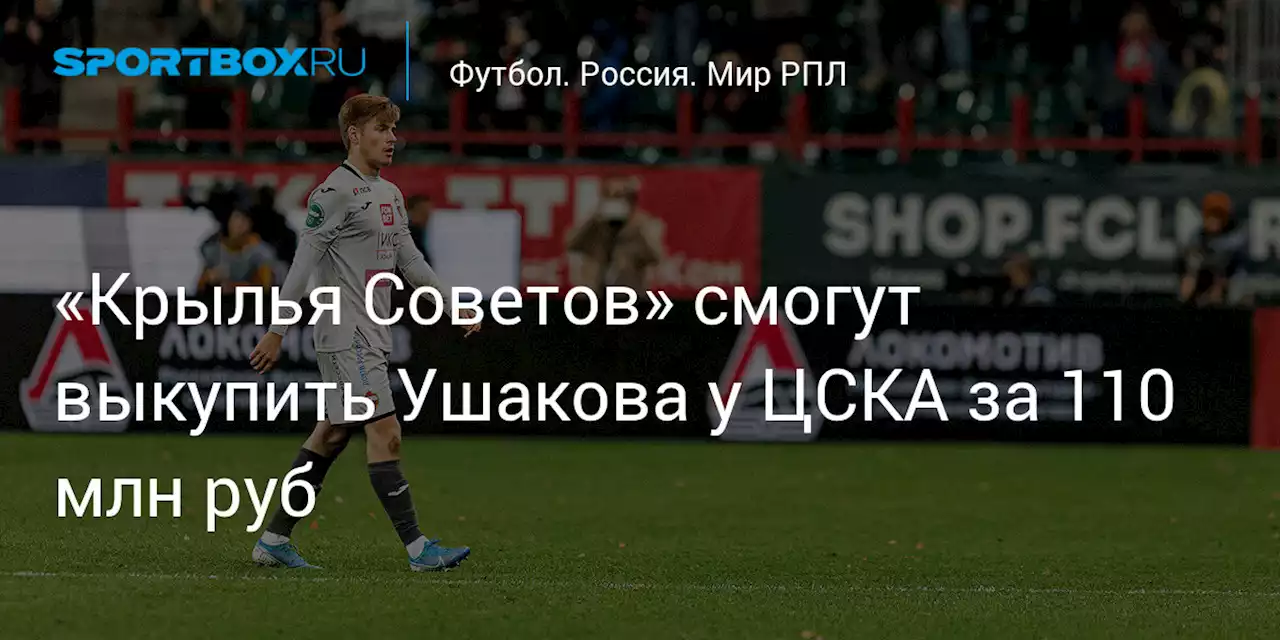 «Крылья Советов» смогут выкупить Ушакова у ЦСКА за 110 млн руб