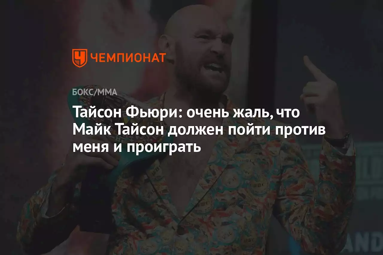 Тайсон Фьюри: очень жаль, что Майк Тайсон должен пойти против меня и проиграть