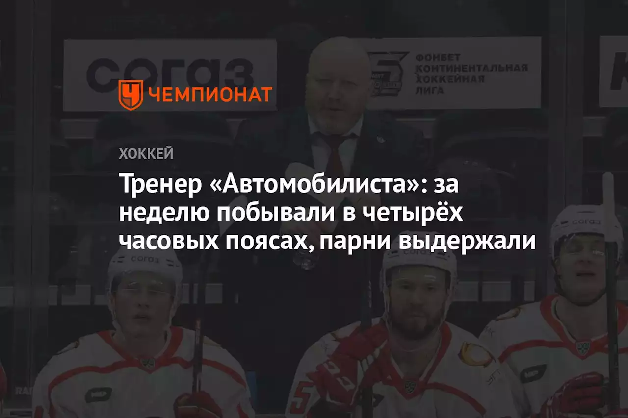 Тренер «Автомобилиста»: за неделю побывали в четырёх часовых поясах, парни выдержали