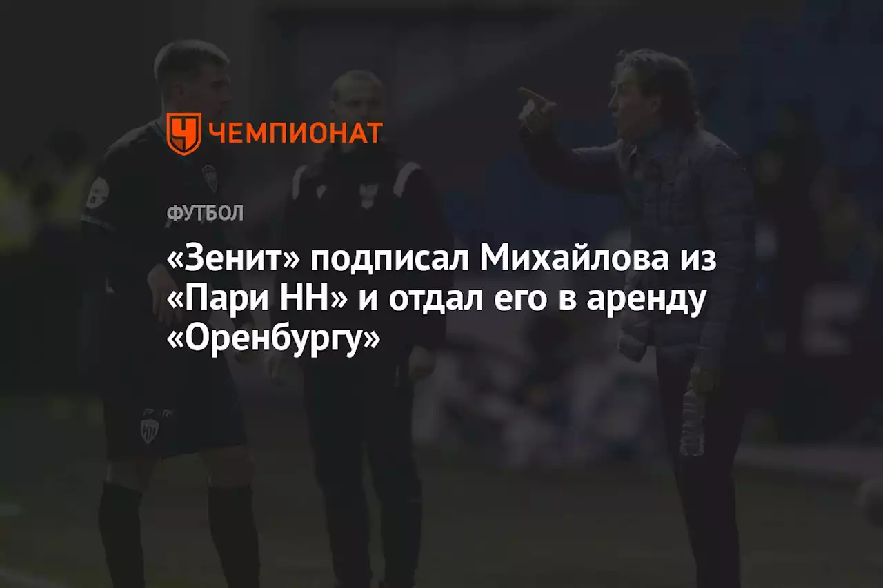 «Зенит» подписал Михайлова из «Пари НН» и отдал его в аренду «Оренбургу»