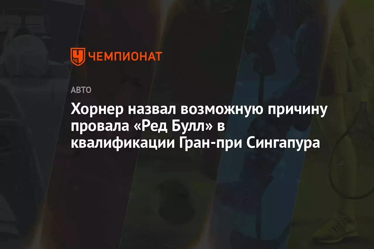 Хорнер назвал возможную причину провала «Ред Булл» в квалификации Гран-при Сингапура