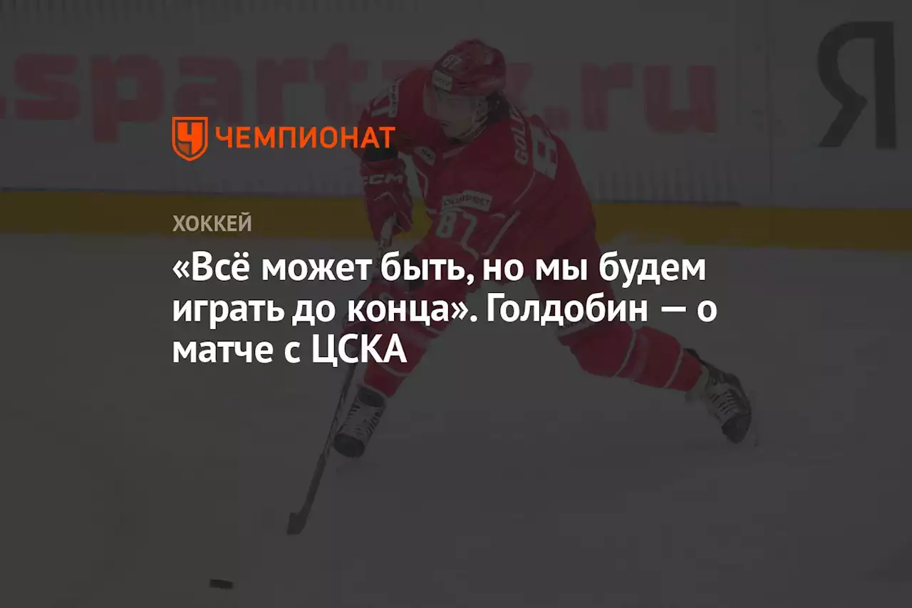 «Всё может быть, но мы будем играть до конца». Голдобин — о матче с ЦСКА