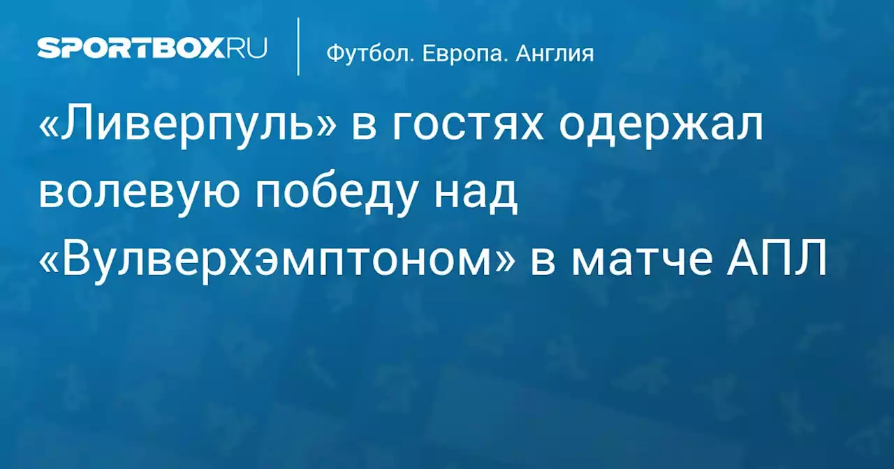 «Ливерпуль» в гостях одержал волевую победу над «Вулверхэмптоном» в матче АПЛ