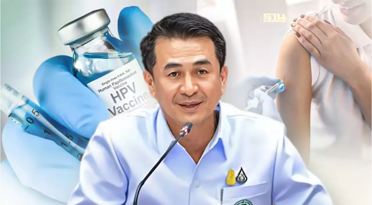 'ชลน่าน' ลุยฉีดวัคซีน HPV ฟรี 1 ล้านโดส หญิงไทย 11-20 ปีทั่วประเทศ