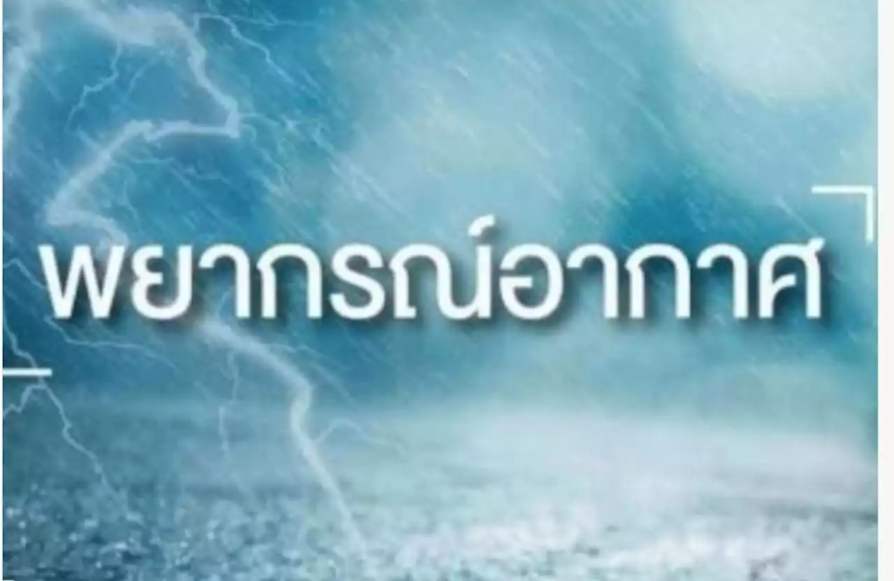 ทั่วไทยทุกภาคยังฝนตกชุก​ เหนือ-กลางและตะวันออกมีฝนถึง​80% ของพื้นที่