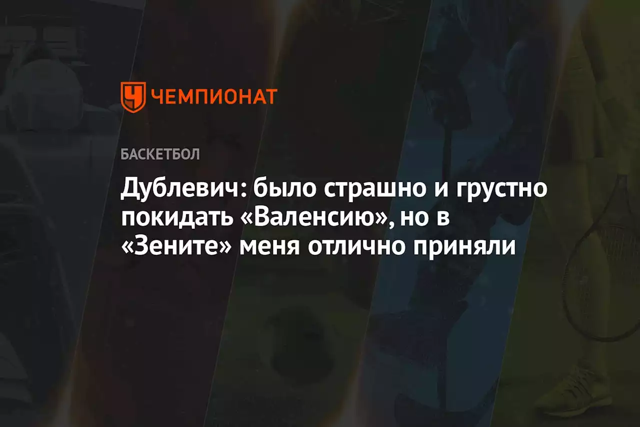 Дублевич: было страшно и грустно покидать «Валенсию», но в «Зените» меня отлично приняли