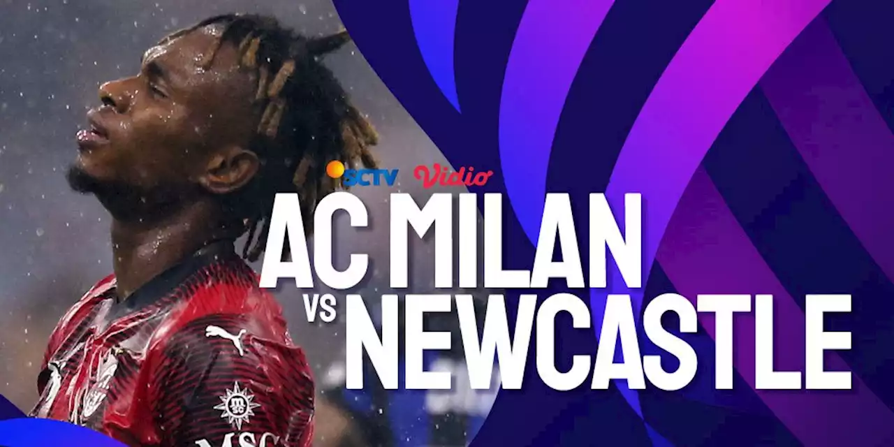 Link Live Streaming Liga Champions Milan vs Newcastle di SCTV dan Vidio