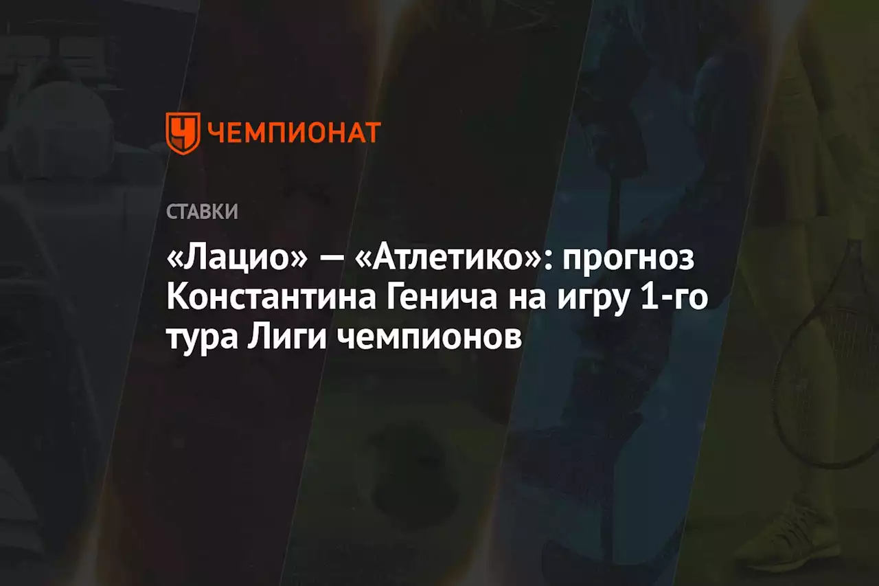 «Лацио» — «Атлетико»: прогноз Константина Генича на игру 1-го тура Лиги чемпионов