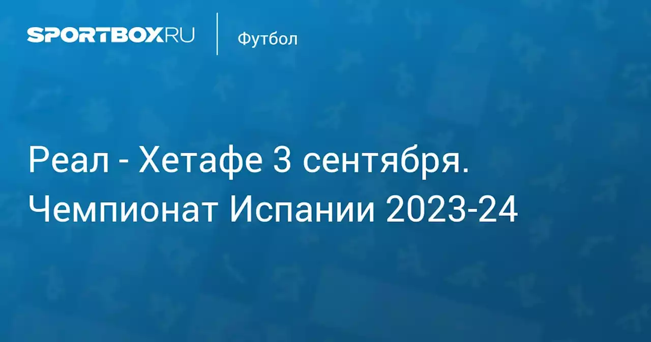 - Хетафе 2 сентября. Чемпионат Испании 2023-24. Протокол матча