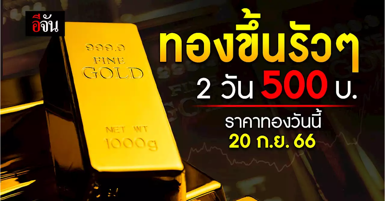 โคตรโหด! ราคาทองวันนี้ 20 ก.ย. 66 ทองขึ้นอีก 200 บ.