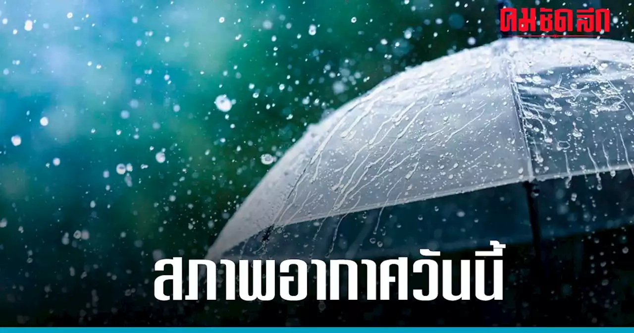 เช็ก 'สภาพอากาศ' วันนี้ ฝนฟ้าคะนอง ทุกภาค รวม กทม. ฝนตกหนัก บางจังหวัด