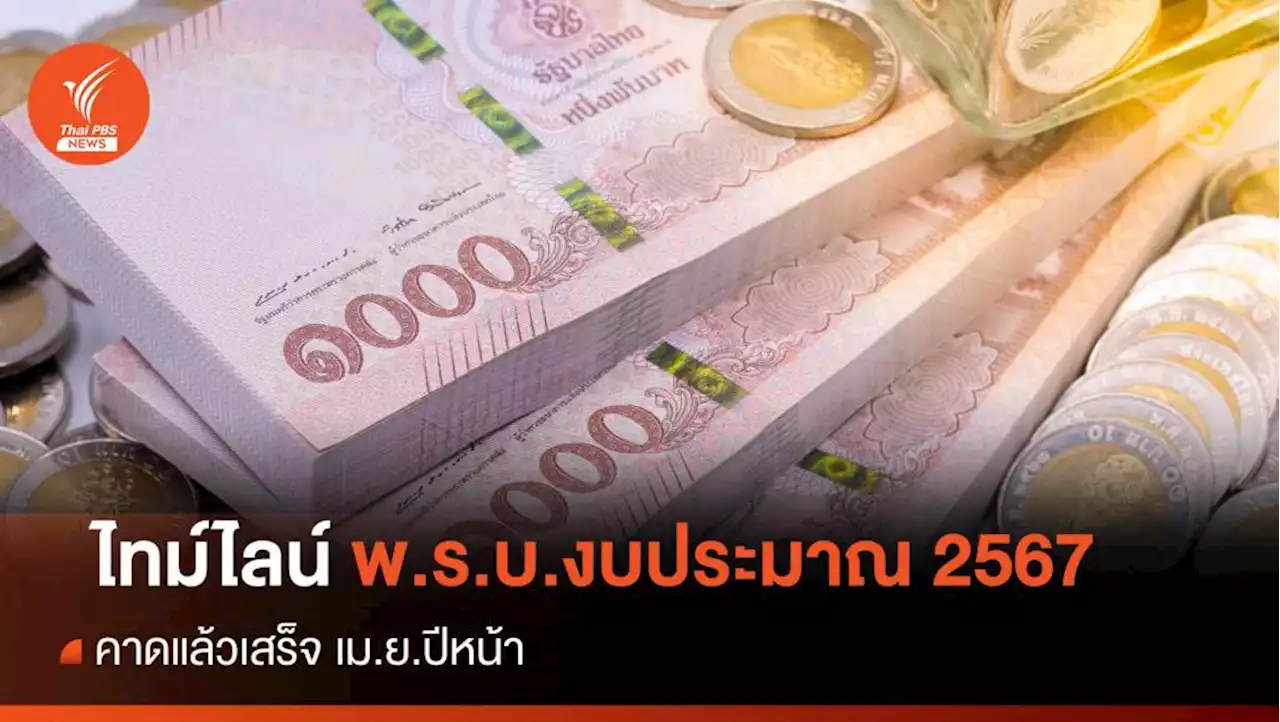 ไทม์ไลน์ พ.ร.บ.งบประมาณ 2567 คาดแล้วเสร็จ เม.ย.ปีหน้า