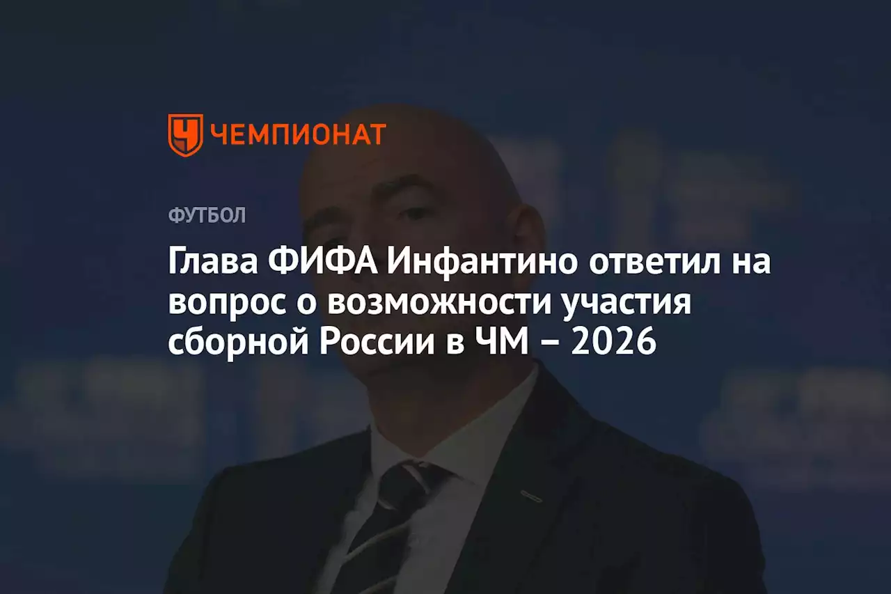 Глава ФИФА Инфантино ответил на вопрос о возможности участия сборной России в ЧМ